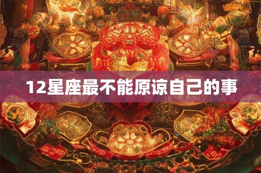 12星座最不能原谅自己的事