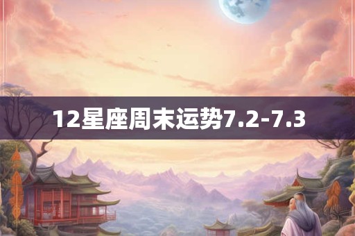 12星座周末运势7.2-7.3