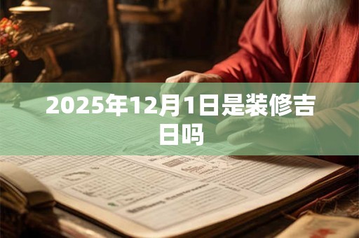 2025年12月1日是装修吉日吗