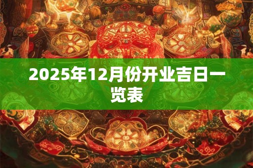 2025年12月份开业吉日一览表