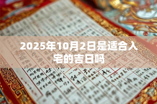 2025年10月2日是适合入宅的吉日吗