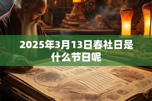 2025年3月13日春社日是什么节日呢