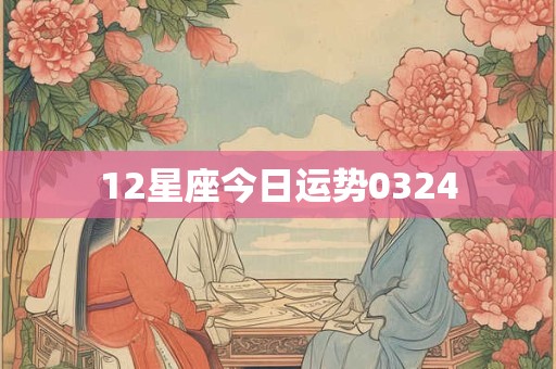12星座今日运势0324