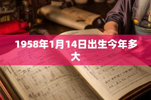 1958年1月14日出生今年多大