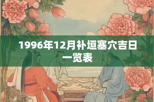 1996年12月补垣塞穴吉日一览表
