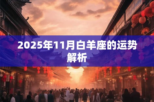 2025年11月白羊座的运势解析 2025年11月白羊座的运势解析