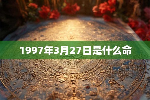 1997年3月27日是什么命