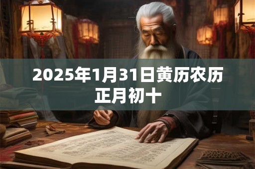 2025年1月31日黄历农历正月初十