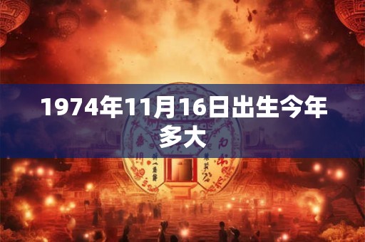 1974年11月16日出生今年多大