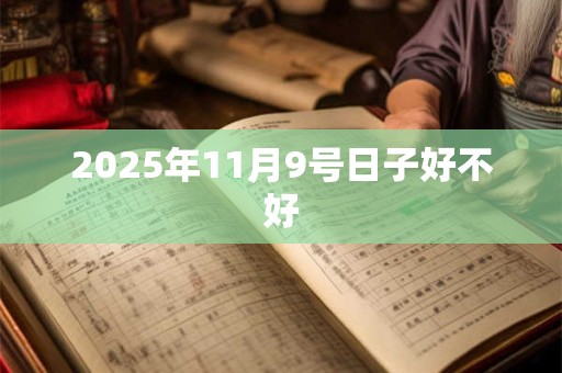 2025年11月9号日子好不好