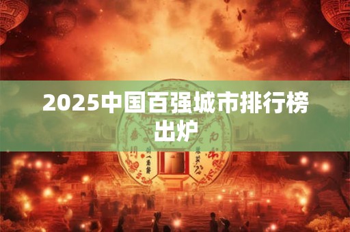 2025中国百强城市排行榜出炉