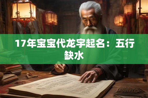17年宝宝代龙宇起名：五行缺水
