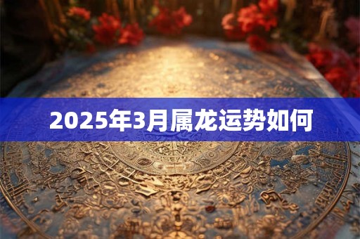 2025年3月属龙运势如何