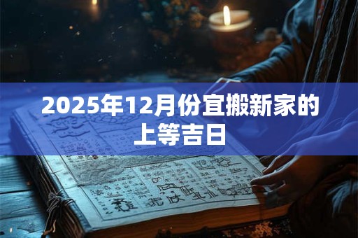2025年12月份宜搬新家的上等吉日
