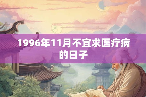 1996年11月不宜求医疗病的日子