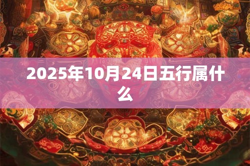 2025年10月24日五行属什么