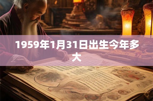 1959年1月31日出生今年多大