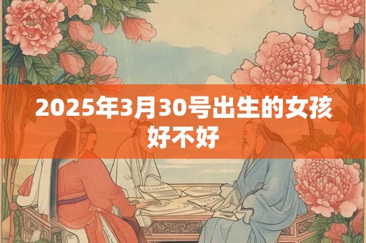 2025年3月30号出生的女孩好不好