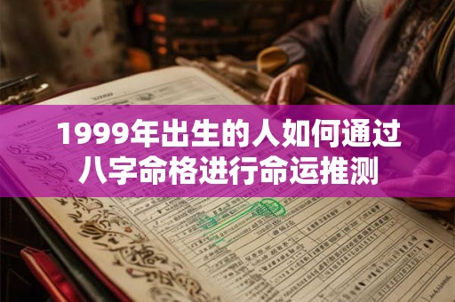 1999年出生的人如何通过八字命格进行命运推测