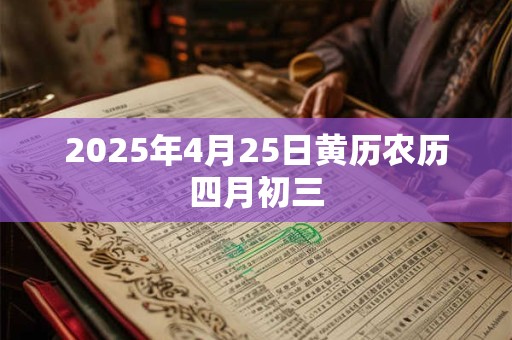 2025年4月25日黄历农历四月初三