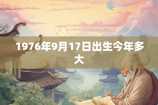 1976年9月17日出生今年多大