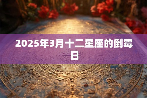 2025年3月十二星座的倒霉日