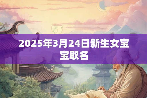 2025年3月24日新生女宝宝取名