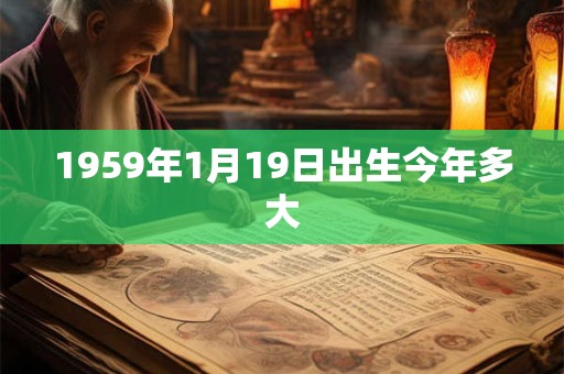 1959年1月19日出生今年多大