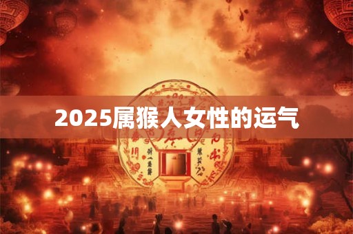 2025属猴人女性的运气
