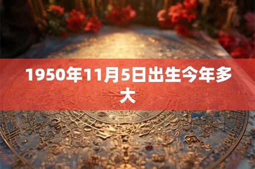 1950年11月5日出生今年多大