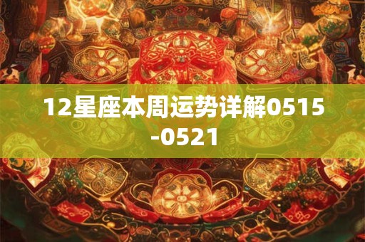 12星座本周运势详解0515-0521