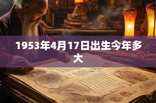 1953年4月17日出生今年多大