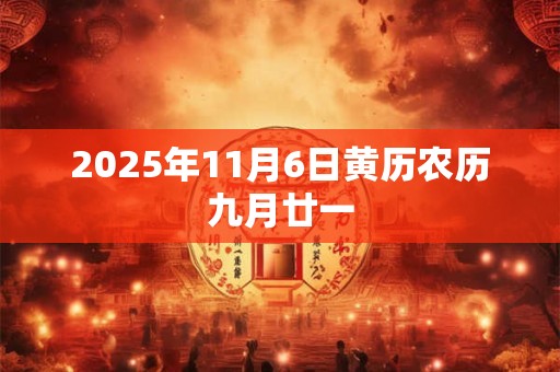 2025年11月6日黄历农历九月廿一 2025年11月6日黄历农历九月廿一