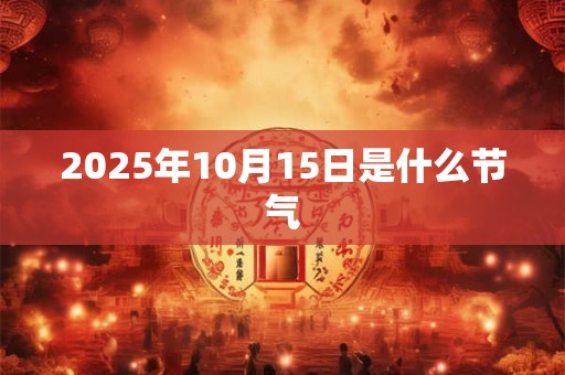 2025年10月15日是什么节气