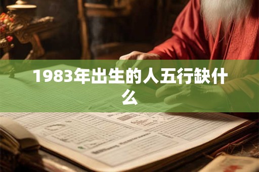 1983年出生的人五行缺什么