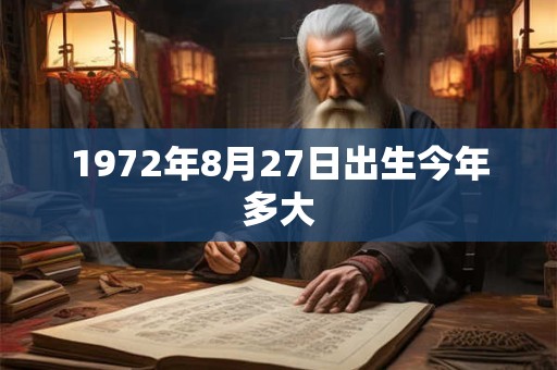 1972年8月27日出生今年多大