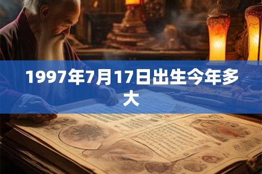 1997年7月17日出生今年多大