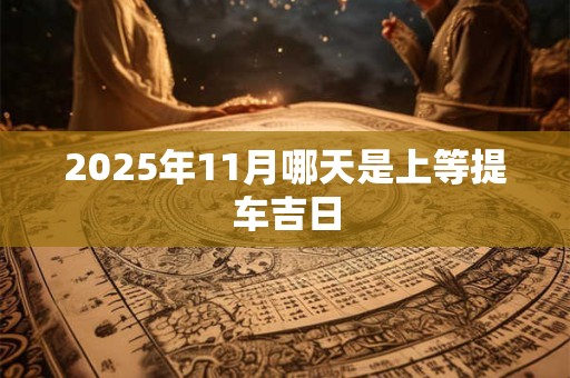 2025年11月哪天是上等提车吉日