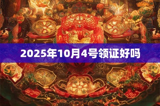 2025年10月4号领证好吗