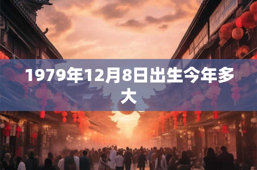 1979年12月8日出生今年多大