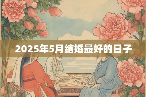 2025年5月结婚最好的日子