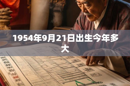 1954年9月21日出生今年多大