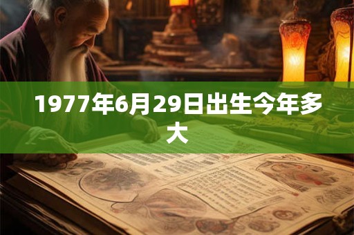 1977年6月29日出生今年多大