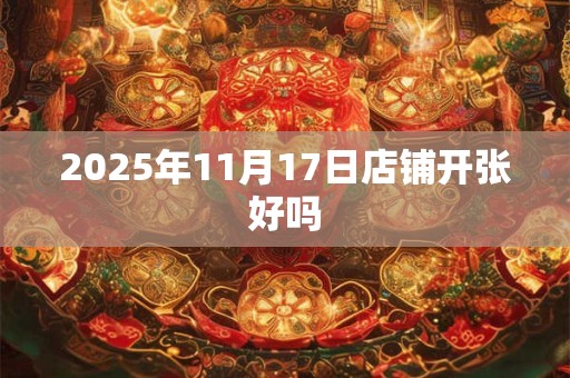 2025年11月17日店铺开张好吗