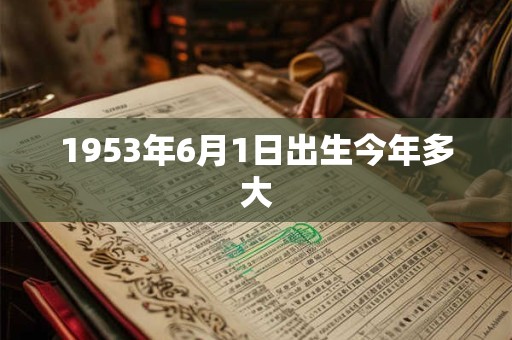 1953年6月1日出生今年多大