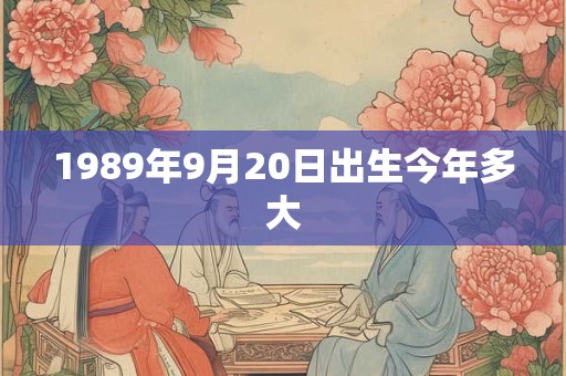 1989年9月20日出生今年多大