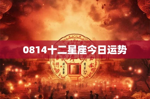 0814十二星座今日运势