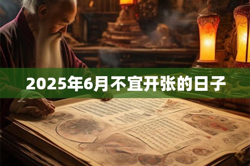 2025年6月不宜开张的日子