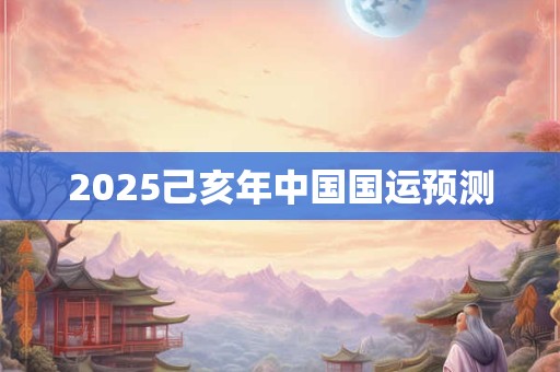 2025己亥年中国国运预测