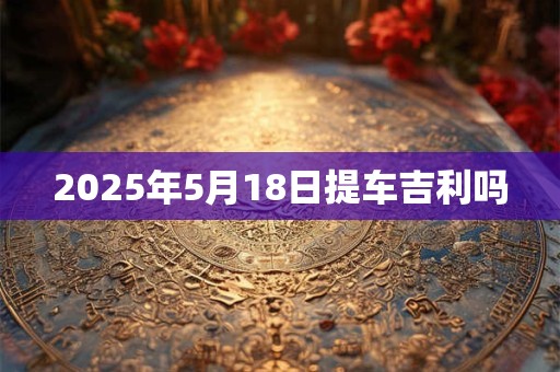 2025年5月18日提车吉利吗